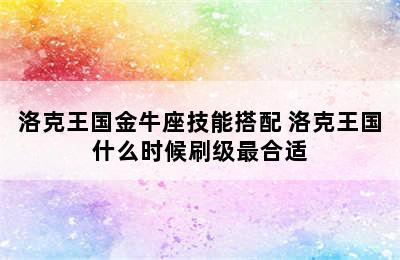 洛克王国金牛座技能搭配 洛克王国什么时候刷级最合适